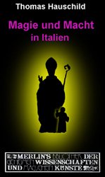 Magie und Macht in Italien : über Frauenzauber, Kirche und Politik Thomas Hauschild [Merlins Bibliothek der geheimen Wissenschaften und magischen Magie und Macht in Italien : über Frauenzauber, Kirche und Politik Thomas Hauschild [Merlins Bibliothek der geheimen Wissenschaften und magischen